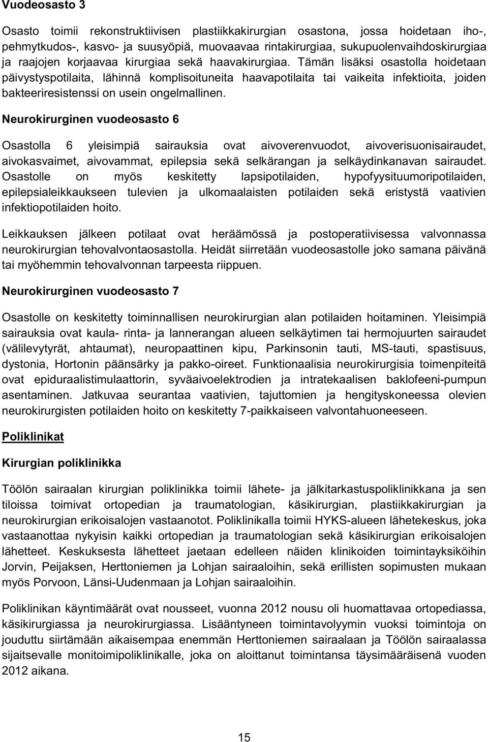 Tämän lisäksi osastolla hoidetaan päivystyspotilaita, lähinnä komplisoituneita haavapotilaita tai vaikeita infektioita, joiden bakteeriresistenssi on usein ongelmallinen.