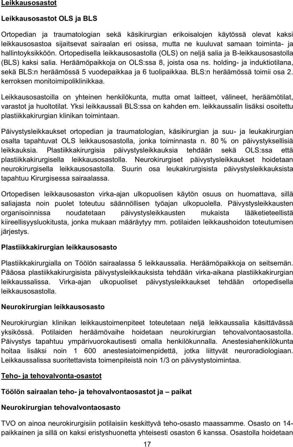 holding- ja induktiotilana, sekä BLS:n heräämössä 5 vuodepaikkaa ja 6 tuolipaikkaa. BLS:n heräämössä toimii osa 2. kerroksen monitoimipoliklinikkaa.