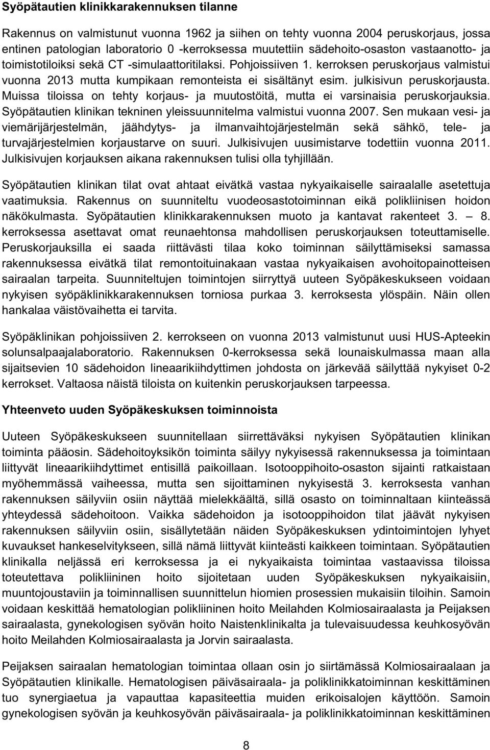 julkisivun peruskorjausta. Muissa tiloissa on tehty korjaus- ja muutostöitä, mutta ei varsinaisia peruskorjauksia. Syöpätautien klinikan tekninen yleissuunnitelma valmistui vuonna 2007.