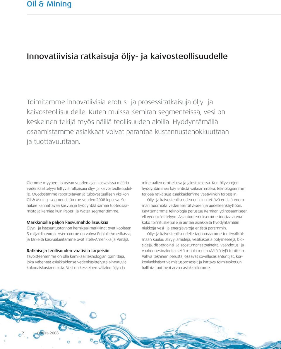 Olemme myyneet jo usean vuoden ajan kasvavissa määrin vedenkäsittelyyn liittyviä ratkaisuja öljy- ja kaivosteollisuudelle.
