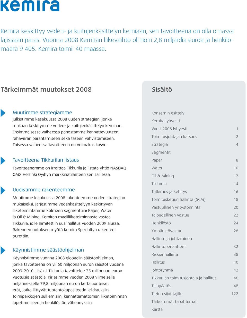 Ensimmäisessä vaiheessa panostamme kannattavuuteen, rahavirran parantamiseen sekä taseen vahvistamiseen. Toisessa vaiheessa tavoitteena on voimakas kasvu.