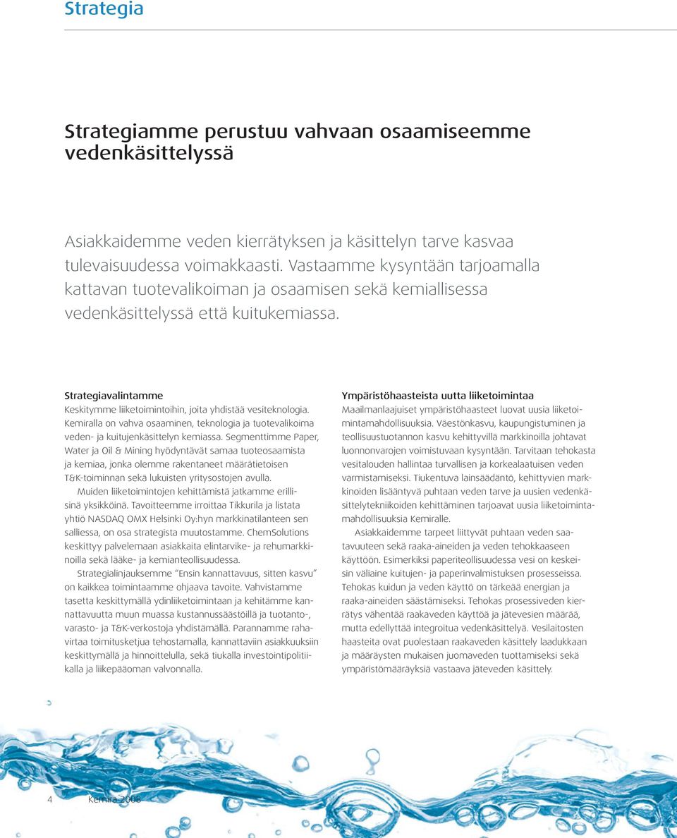 Strategiavalintamme Keskitymme liiketoimintoihin, joita yhdistää vesiteknologia. Kemiralla on vahva osaaminen, teknologia ja tuotevalikoima veden- ja kuitujenkäsittelyn kemiassa.
