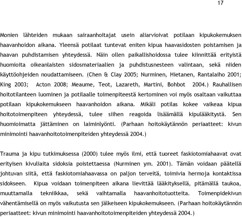 Näin ollen paikallishoidossa tulee kiinnittää erityistä huomioita oikeanlaisten sidosmateriaalien ja puhdistusnesteen valintaan, sekä niiden käyttöohjeiden noudattamiseen.