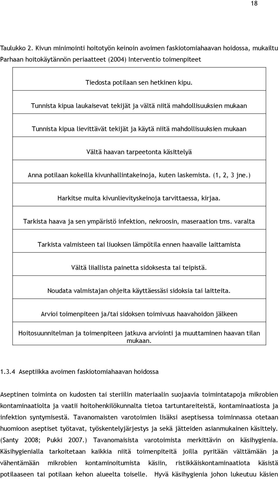 kokeilla kivunhallintakeinoja, kuten laskemista. (1, 2, 3 jne.) Harkitse muita kivunlievityskeinoja tarvittaessa, kirjaa. Tarkista haava ja sen ympäristö infektion, nekroosin, maseraation tms.