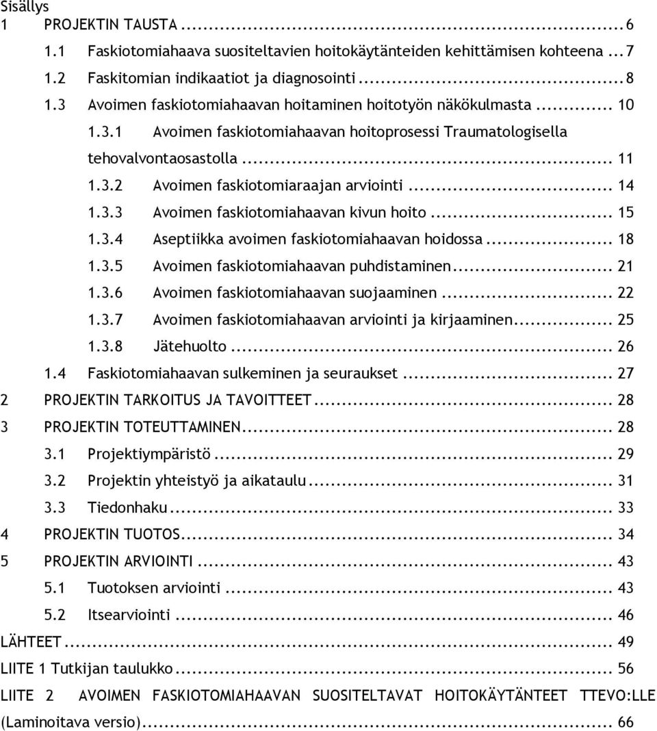 .. 14 1.3.3 Avoimen faskiotomiahaavan kivun hoito... 15 1.3.4 Aseptiikka avoimen faskiotomiahaavan hoidossa... 18 1.3.5 Avoimen faskiotomiahaavan puhdistaminen... 21 1.3.6 Avoimen faskiotomiahaavan suojaaminen.