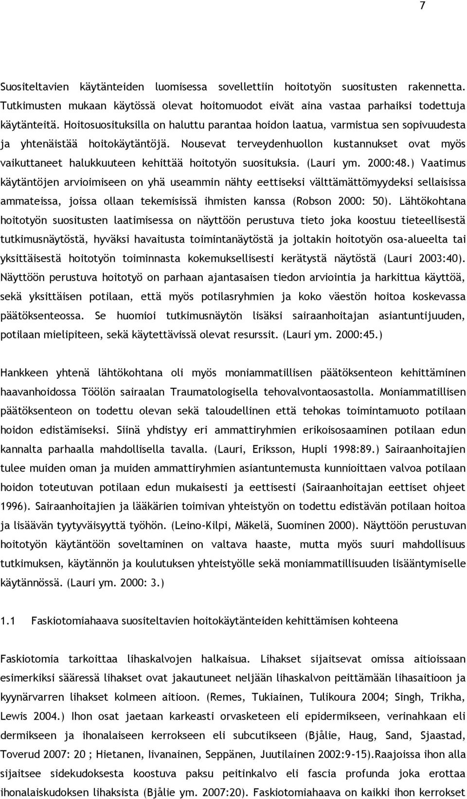 Nousevat terveydenhuollon kustannukset ovat myös vaikuttaneet halukkuuteen kehittää hoitotyön suosituksia. (Lauri ym. 2000:48.