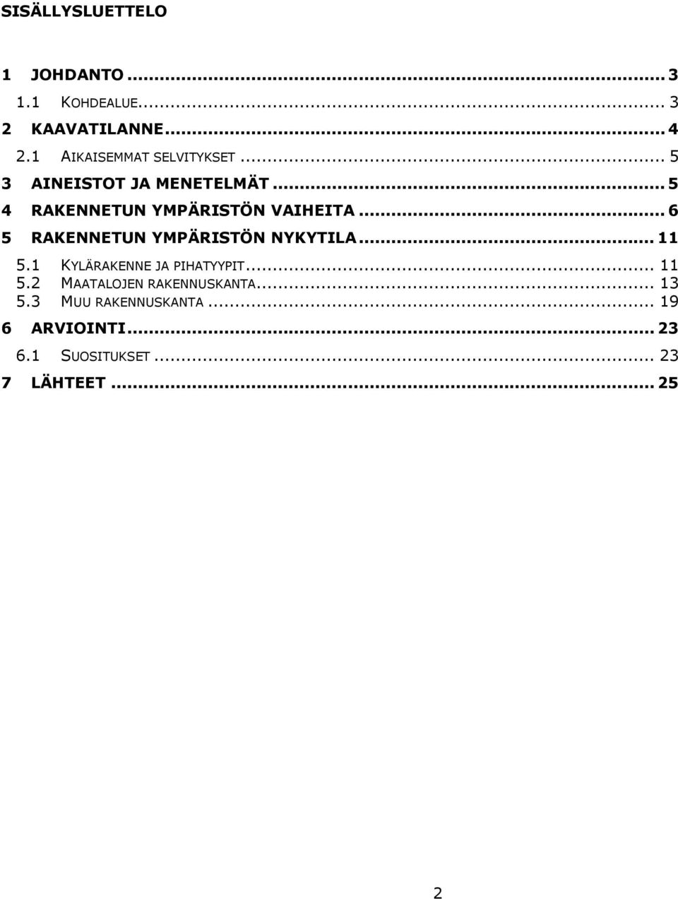 .. 6 5 RAKENNETUN YMPÄRISTÖN NYKYTILA... 11 5.1 KYLÄRAKENNE JA PIHATYYPIT... 11 5.2 MAATALOJEN RAKENNUSKANTA.