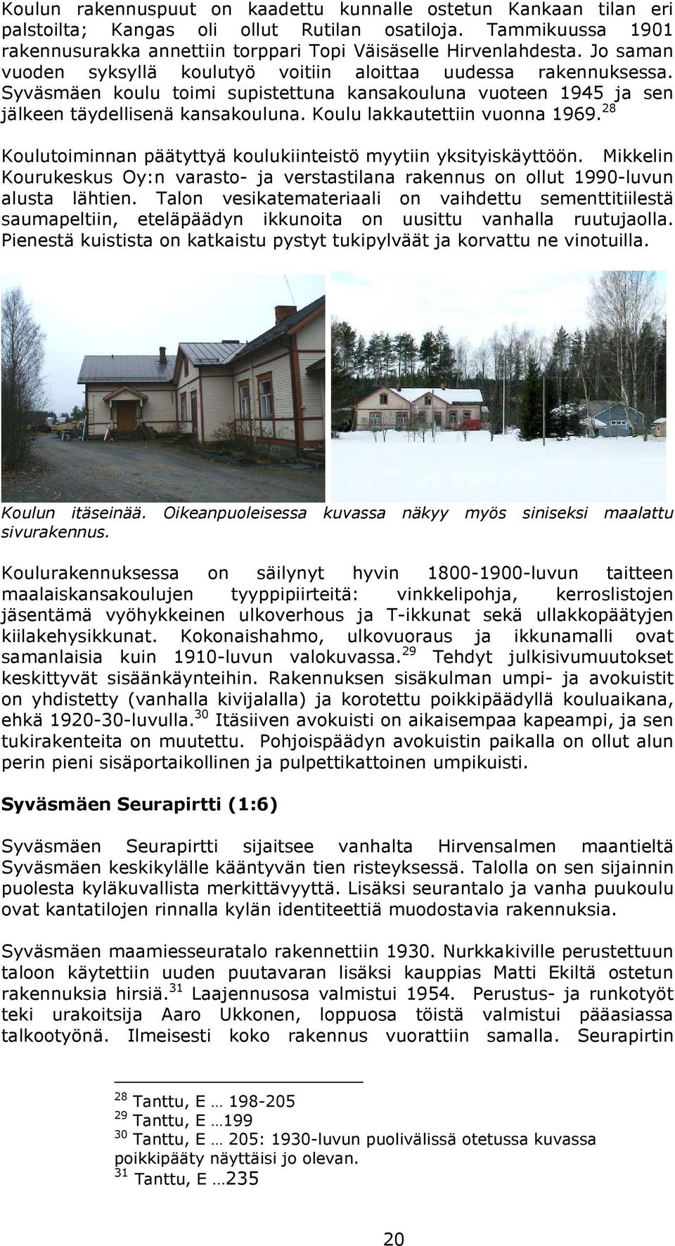 Koulu lakkautettiin vuonna 1969. 28 Koulutoiminnan päätyttyä koulukiinteistö myytiin yksityiskäyttöön. Mikkelin Kourukeskus Oy:n varasto- ja verstastilana rakennus on ollut 1990-luvun alusta lähtien.