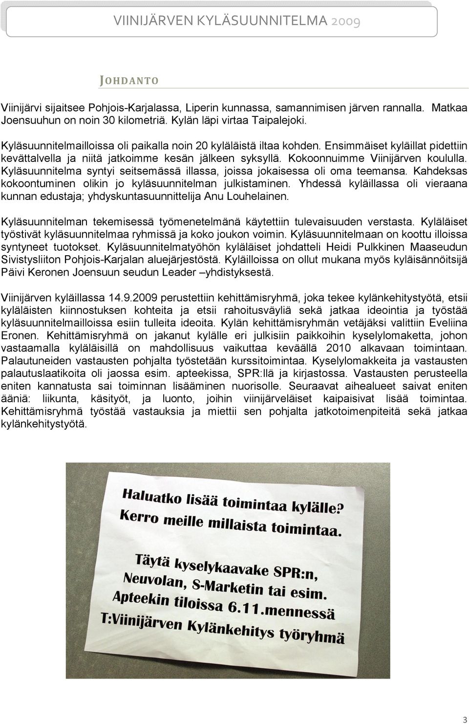 Kyläsuunnitelma syntyi seitsemässä illassa, joissa jokaisessa oli oma teemansa. Kahdeksas kokoontuminen olikin jo kyläsuunnitelman julkistaminen.