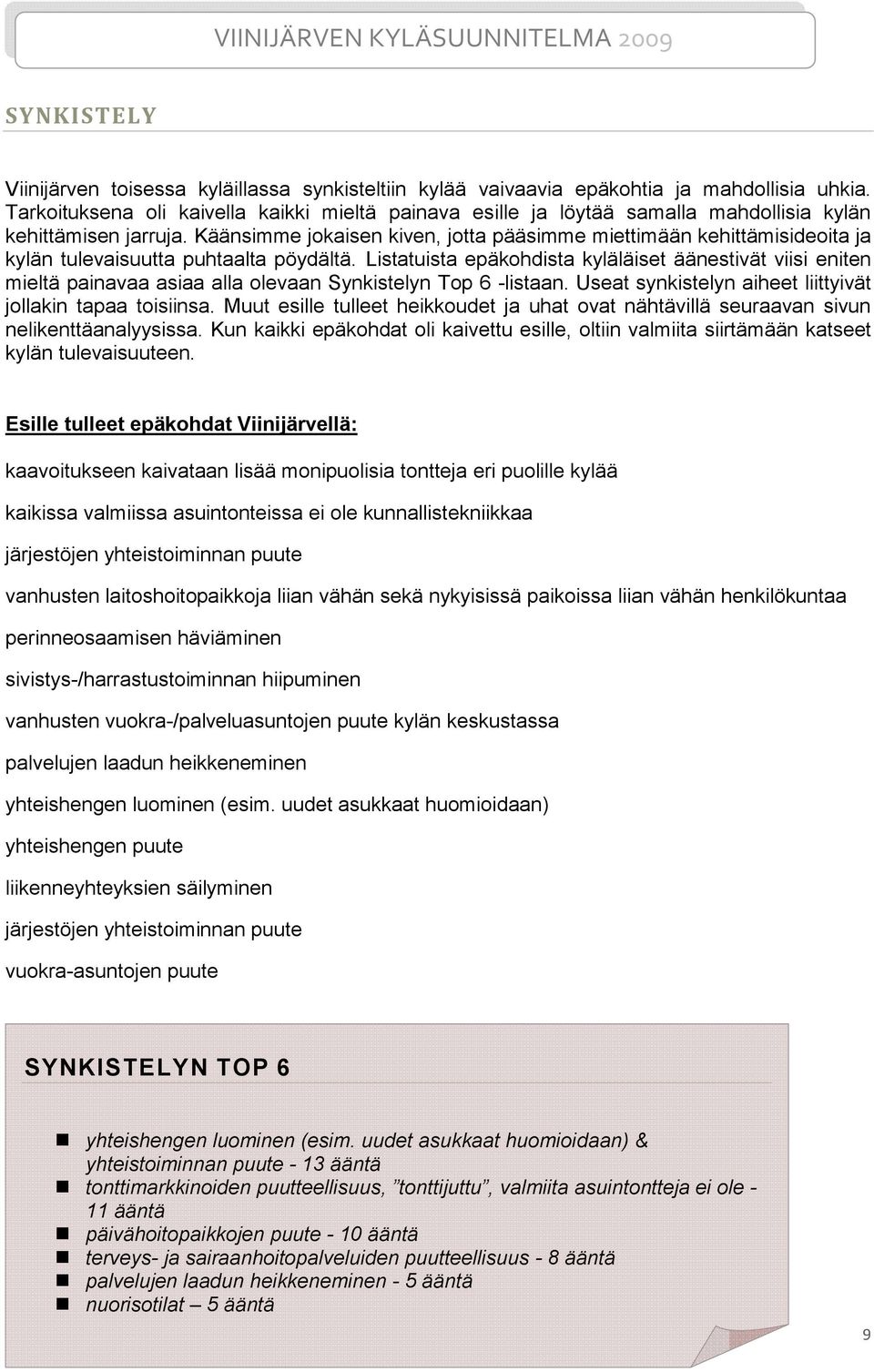 Käänsimme jokaisen kiven, jotta pääsimme miettimään kehittämisideoita ja kylän tulevaisuutta puhtaalta pöydältä.