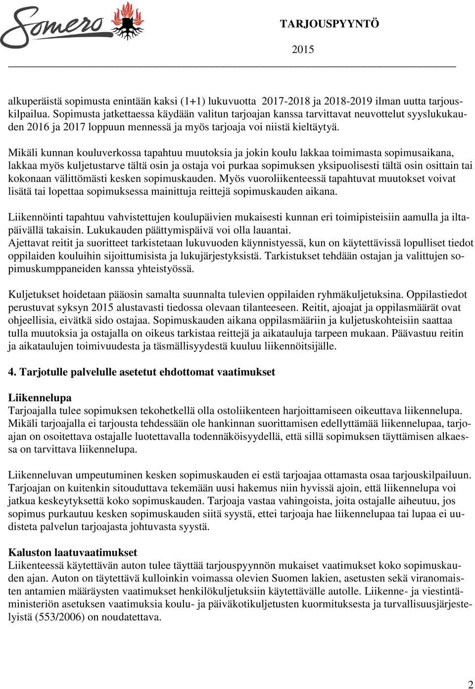 Mikäli kunnan kouluverkossa tapahtuu muutoksia ja jokin koulu lakkaa toimimasta sopimusaikana, lakkaa myös kuljetustarve tältä osin ja ostaja voi purkaa sopimuksen yksipuolisesti tältä osin osittain