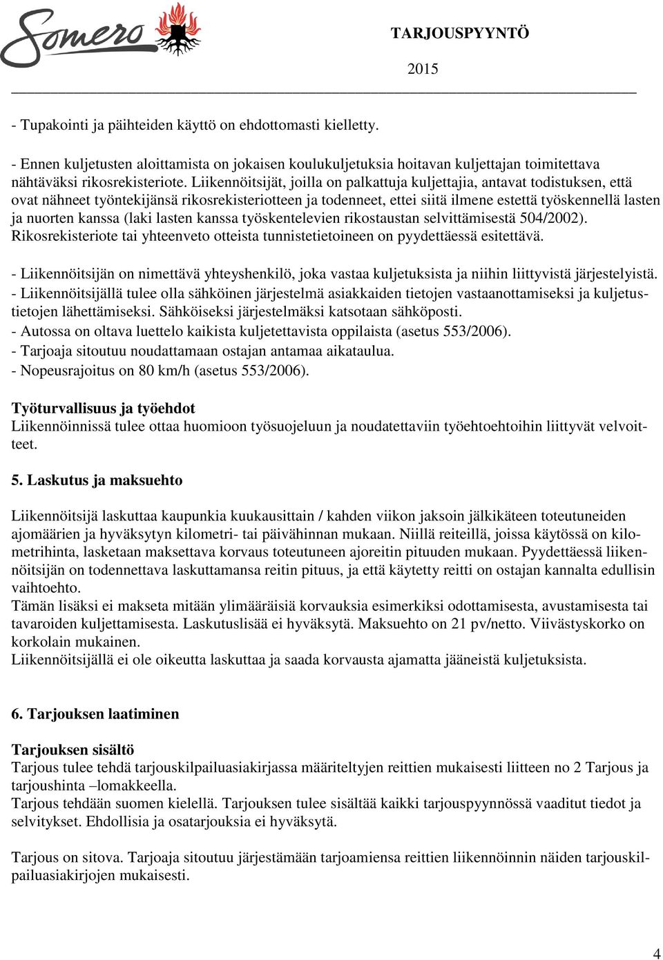 kanssa (laki lasten kanssa työskentelevien rikostaustan selvittämisestä 504/2002). Rikosrekisteriote tai yhteenveto otteista tunnistetietoineen on pyydettäessä esitettävä.