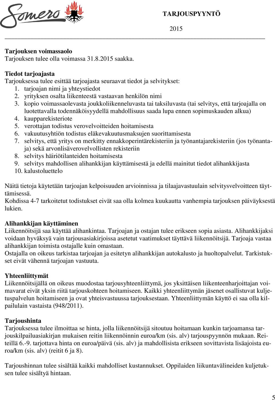 kopio voimassaolevasta joukkoliikenneluvasta tai taksiluvasta (tai selvitys, että tarjoajalla on luotettavalla todennäköisyydellä mahdollisuus saada lupa ennen sopimuskauden alkua) 4.