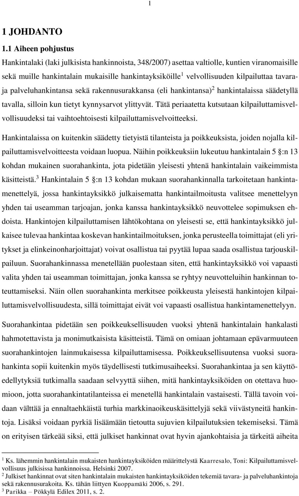 tavaraja palveluhankintansa sekä rakennusurakkansa (eli hankintansa) 2 hankintalaissa säädetyllä tavalla, silloin kun tietyt kynnysarvot ylittyvät.