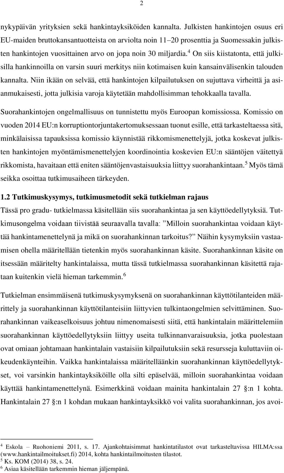 4 On siis kiistatonta, että julkisilla hankinnoilla on varsin suuri merkitys niin kotimaisen kuin kansainvälisenkin talouden kannalta.