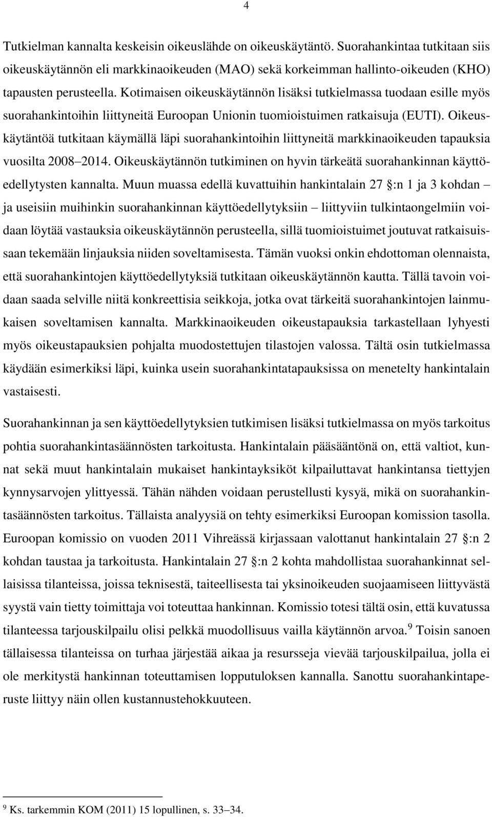 Oikeuskäytäntöä tutkitaan käymällä läpi suorahankintoihin liittyneitä markkinaoikeuden tapauksia vuosilta 2008 2014.