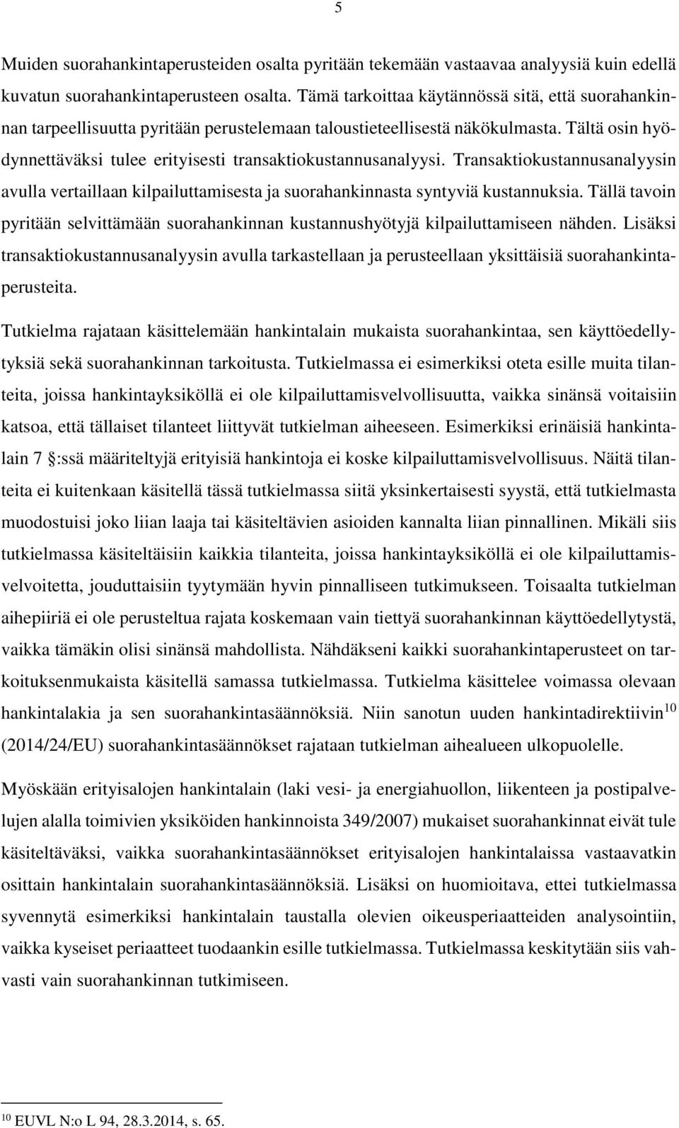 Tältä osin hyödynnettäväksi tulee erityisesti transaktiokustannusanalyysi. Transaktiokustannusanalyysin avulla vertaillaan kilpailuttamisesta ja suorahankinnasta syntyviä kustannuksia.