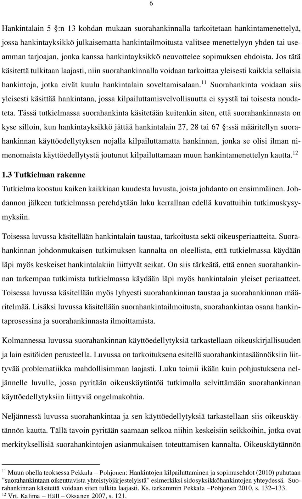 Jos tätä käsitettä tulkitaan laajasti, niin suorahankinnalla voidaan tarkoittaa yleisesti kaikkia sellaisia hankintoja, jotka eivät kuulu hankintalain soveltamisalaan.