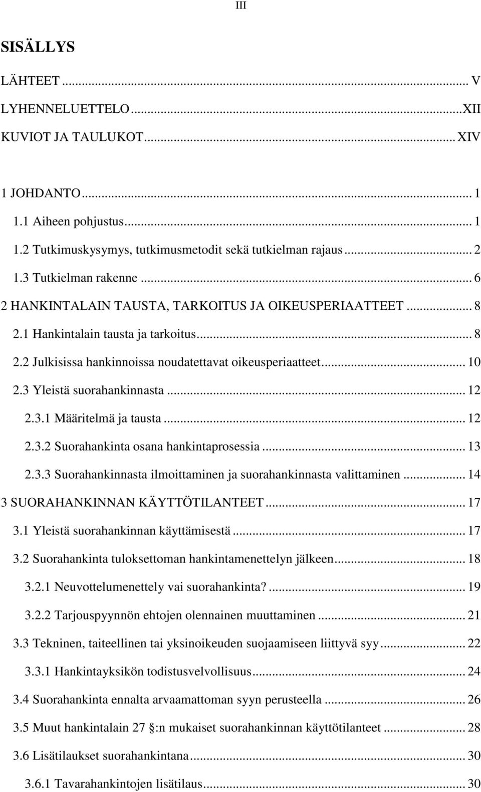 3 Yleistä suorahankinnasta... 12 2.3.1 Määritelmä ja tausta... 12 2.3.2 Suorahankinta osana hankintaprosessia... 13 2.3.3 Suorahankinnasta ilmoittaminen ja suorahankinnasta valittaminen.