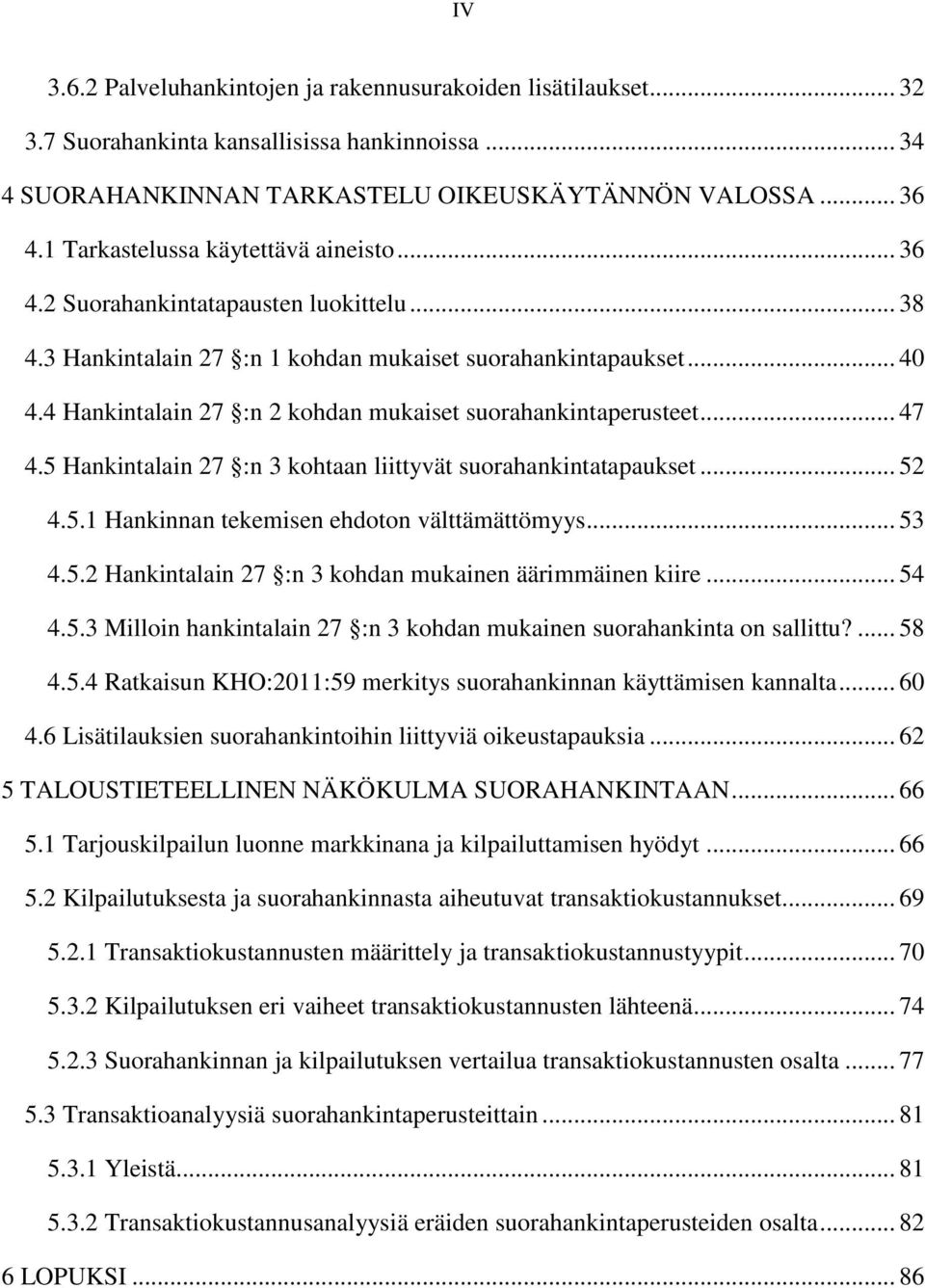 4 Hankintalain 27 :n 2 kohdan mukaiset suorahankintaperusteet... 47 4.5 Hankintalain 27 :n 3 kohtaan liittyvät suorahankintatapaukset... 52 4.5.1 Hankinnan tekemisen ehdoton välttämättömyys... 53 4.5.2 Hankintalain 27 :n 3 kohdan mukainen äärimmäinen kiire.