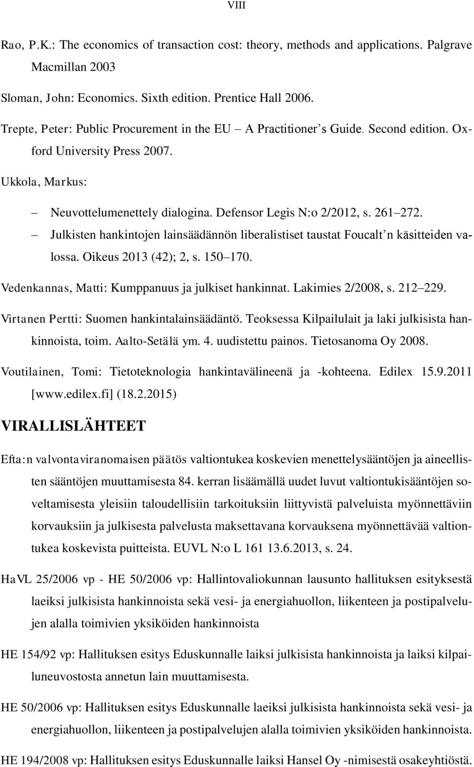 Julkisten hankintojen lainsäädännön liberalistiset taustat Foucalt n käsitteiden valossa. Oikeus 2013 (42); 2, s. 150 170. Vedenkannas, Matti: Kumppanuus ja julkiset hankinnat. Lakimies 2/2008, s.