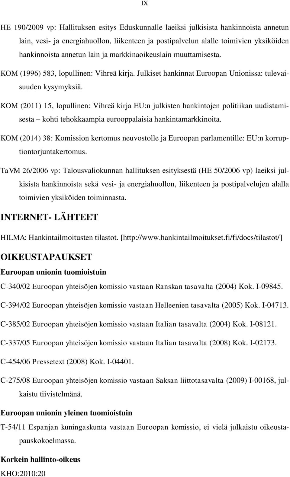 KOM (2011) 15, lopullinen: Vihreä kirja EU:n julkisten hankintojen politiikan uudistamisesta kohti tehokkaampia eurooppalaisia hankintamarkkinoita.