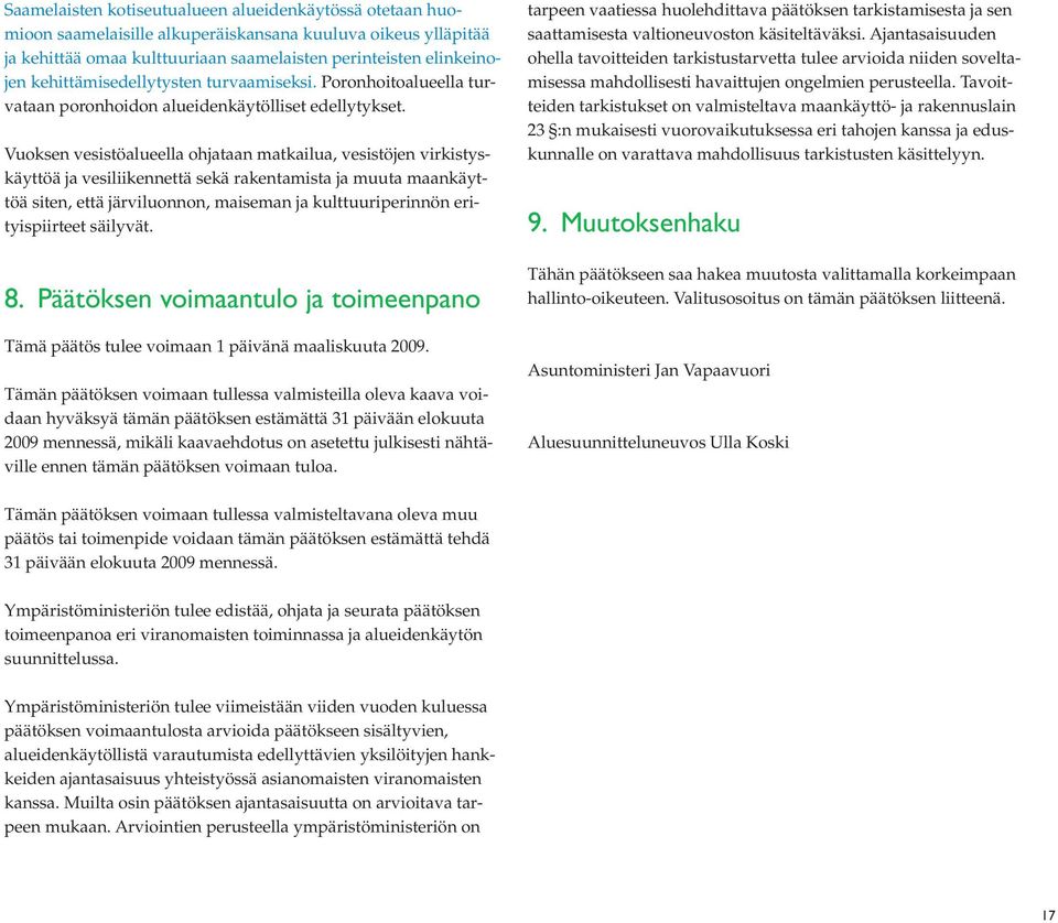 Vuoksen vesistöalueella ohjataan matkailua, vesistöjen virkistyskäyttöä ja vesiliikennettä sekä rakentamista ja muuta maankäyttöä siten, että järviluonnon, maiseman ja kulttuuriperinnön