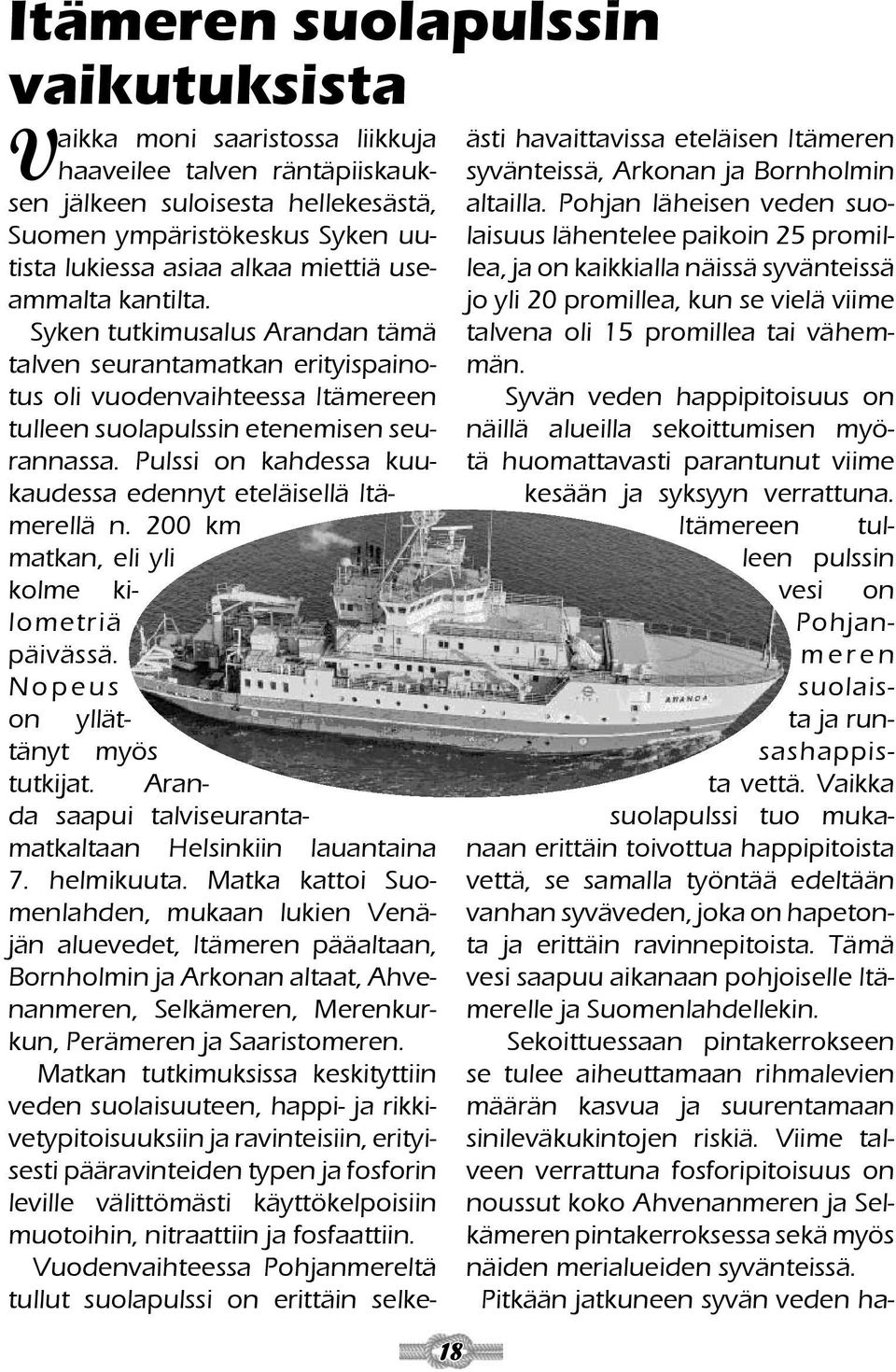 Pulssi on kahdessa kuukaudessa edennyt eteläisellä Itämerellä n. 200 km matkan, eli yli kolme kilometriä päivässä. N o p e u s on yllättänyt myös tutkijat.