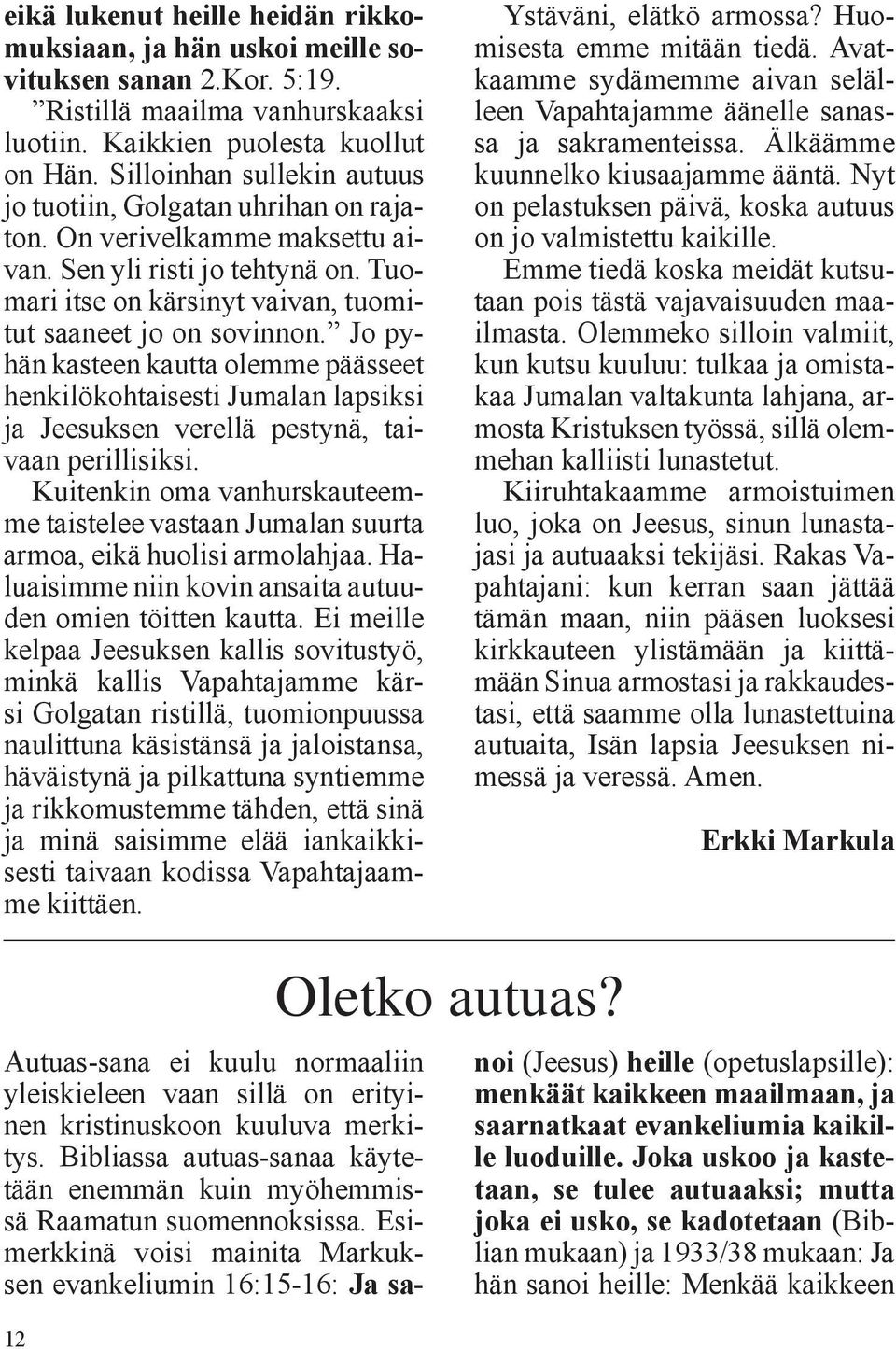 Jo pyhän kasteen kautta olemme päässeet henkilökohtaisesti Jumalan lapsiksi ja Jeesuksen verellä pestynä, taivaan perillisiksi.