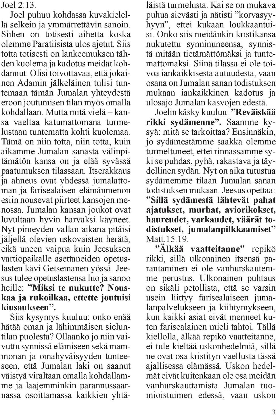 Olisi toivottavaa, että jokainen Adamin jälkeläinen tulisi tuntemaan tämän Jumalan yhteydestä eroon joutumisen tilan myös omalla kohdallaan.