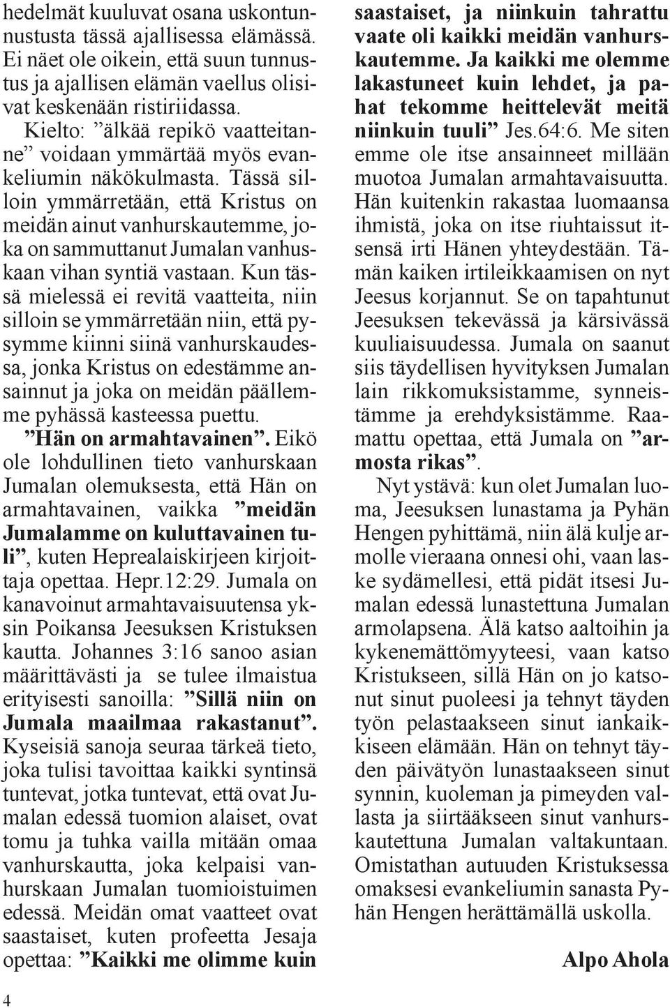 Tässä silloin ymmärretään, että Kristus on meidän ainut vanhurskautemme, joka on sammuttanut Jumalan vanhuskaan vihan syntiä vastaan.