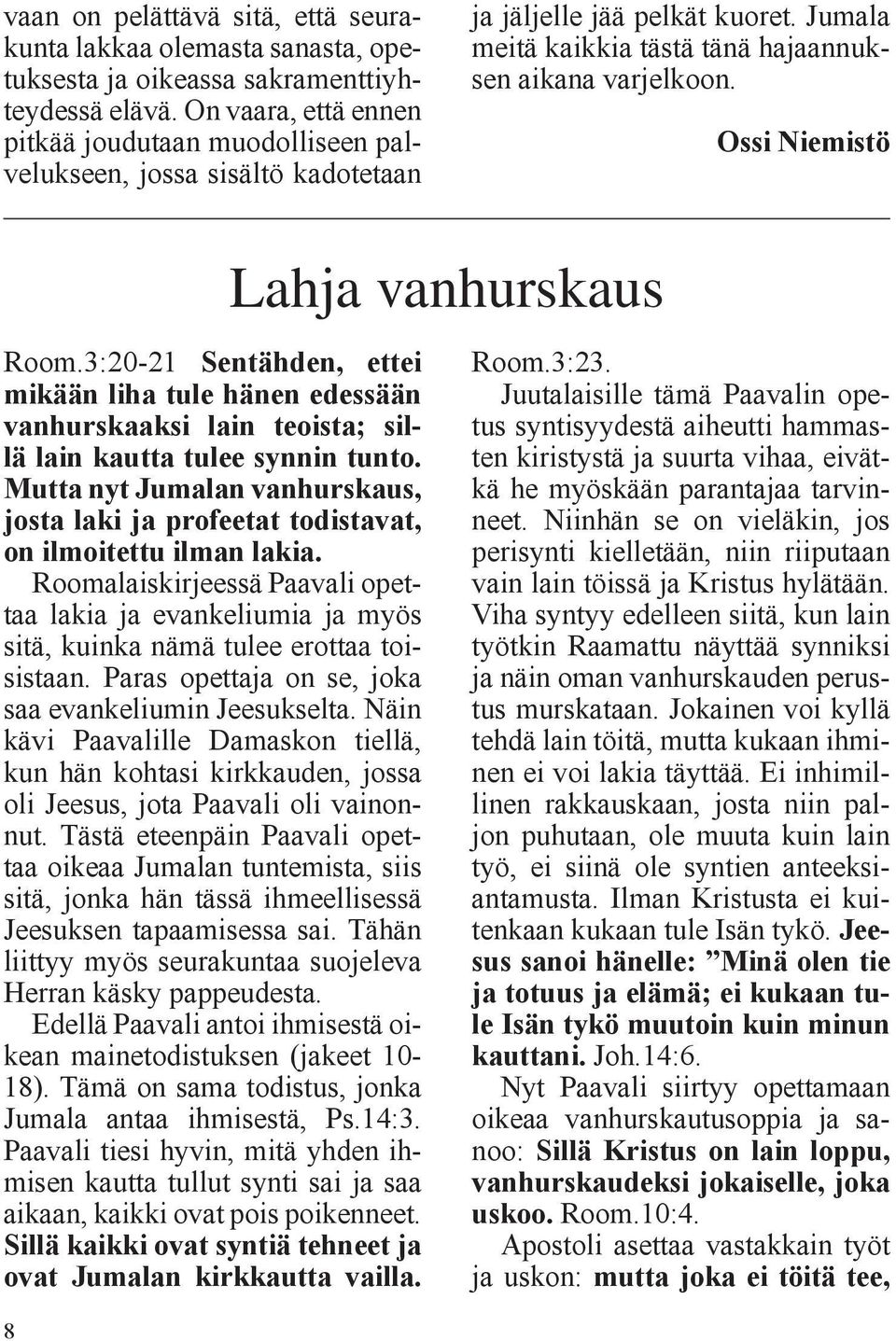 Ossi Niemistö Room.3:20-21 Sentähden, ettei mikään liha tule hänen edessään vanhurskaaksi lain teoista; sillä lain kautta tulee synnin tunto.