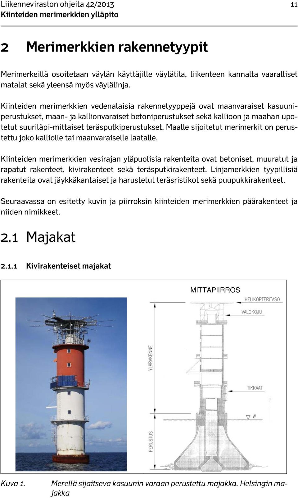 teräsputkiperustukset. Maalle sijoitetut merimerkit on perustettu joko kalliolle tai maanvaraiselle laatalle.