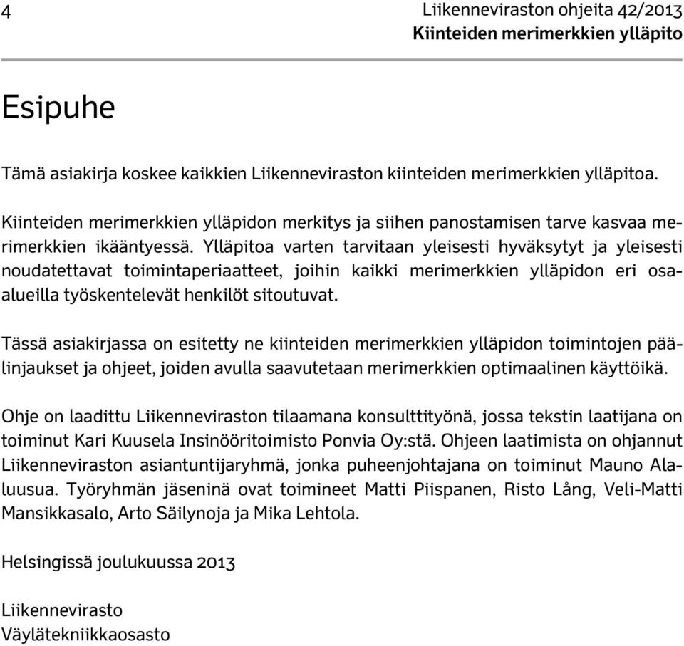 Ylläpitoa varten tarvitaan yleisesti hyväksytyt ja yleisesti noudatettavat toimintaperiaatteet, joihin kaikki merimerkkien ylläpidon eri osaalueilla työskentelevät henkilöt sitoutuvat.