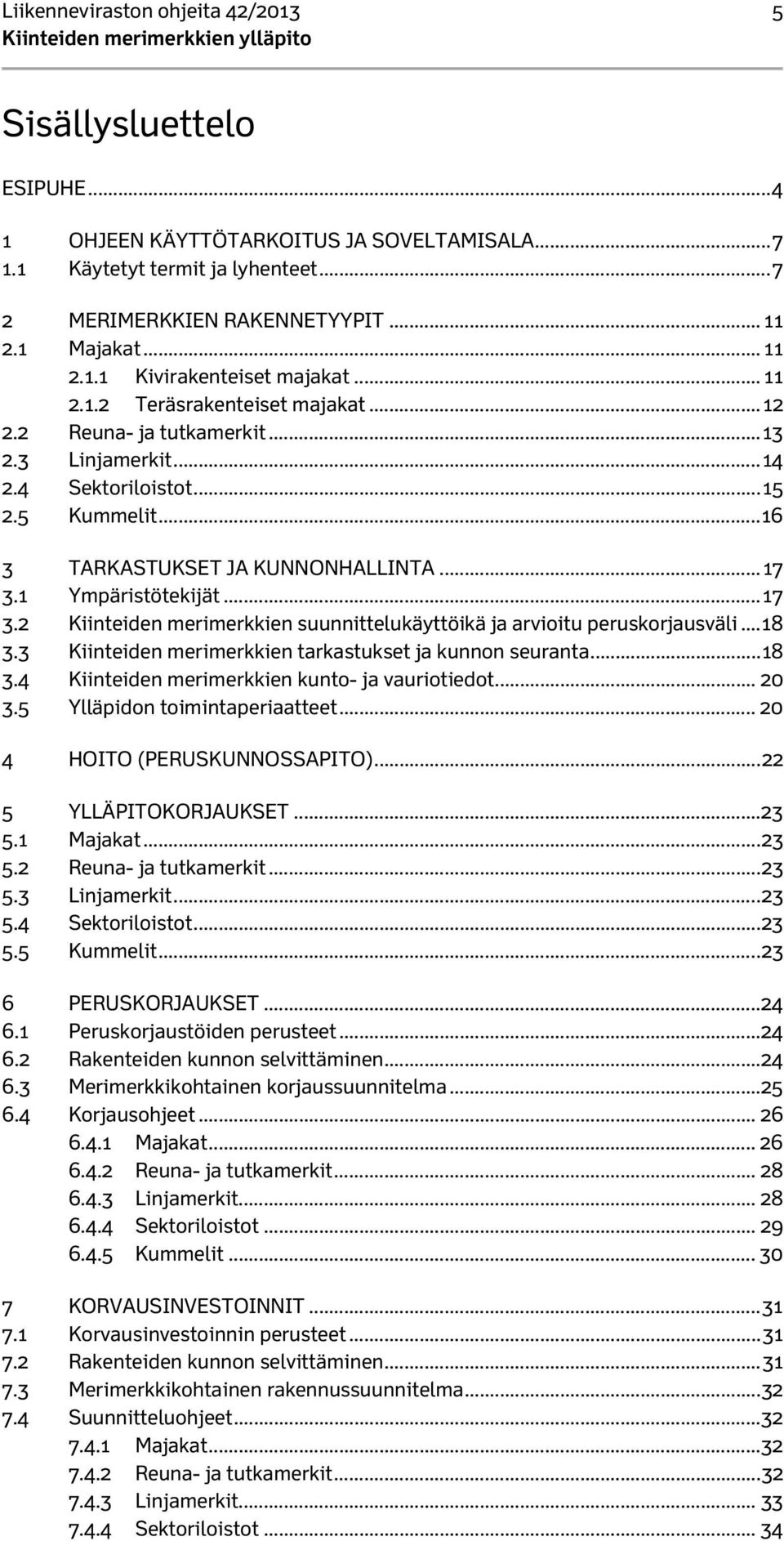 .. 16 3 TARKASTUKSET JA KUNNONHALLINTA... 17 3.1 Ympäristötekijät... 17 3.2 Kiinteiden merimerkkien suunnittelukäyttöikä ja arvioitu peruskorjausväli... 18 3.