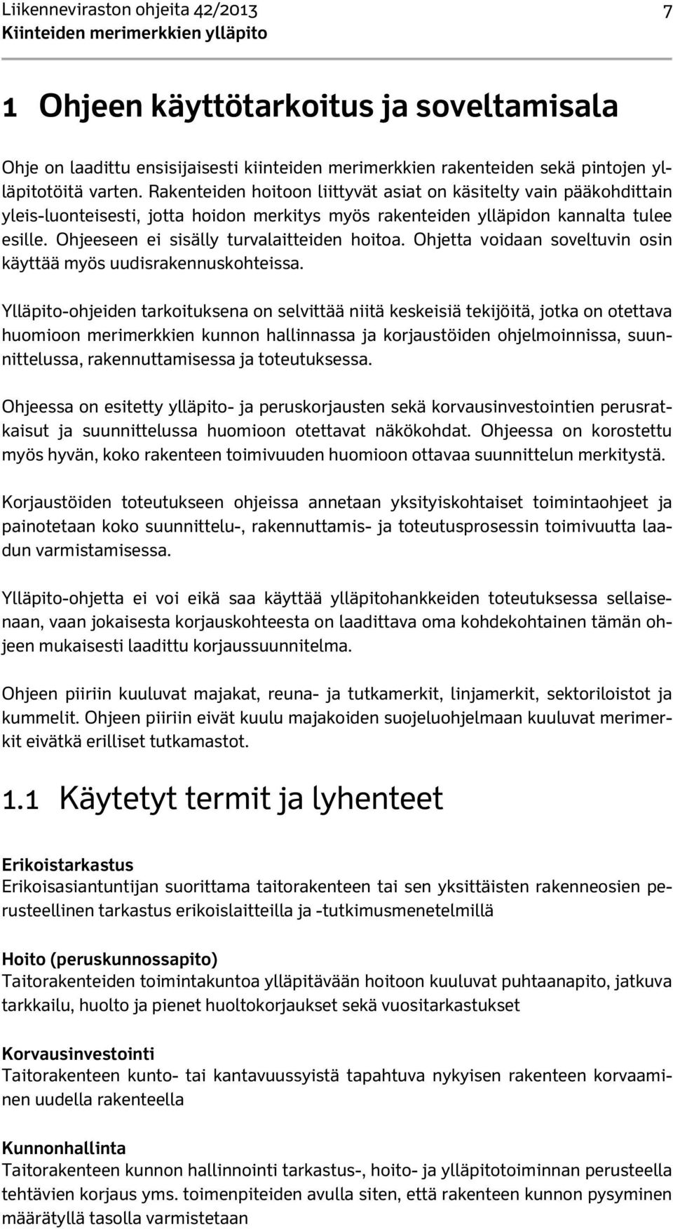 Ohjeeseen ei sisälly turvalaitteiden hoitoa. Ohjetta voidaan soveltuvin osin käyttää myös uudisrakennuskohteissa.