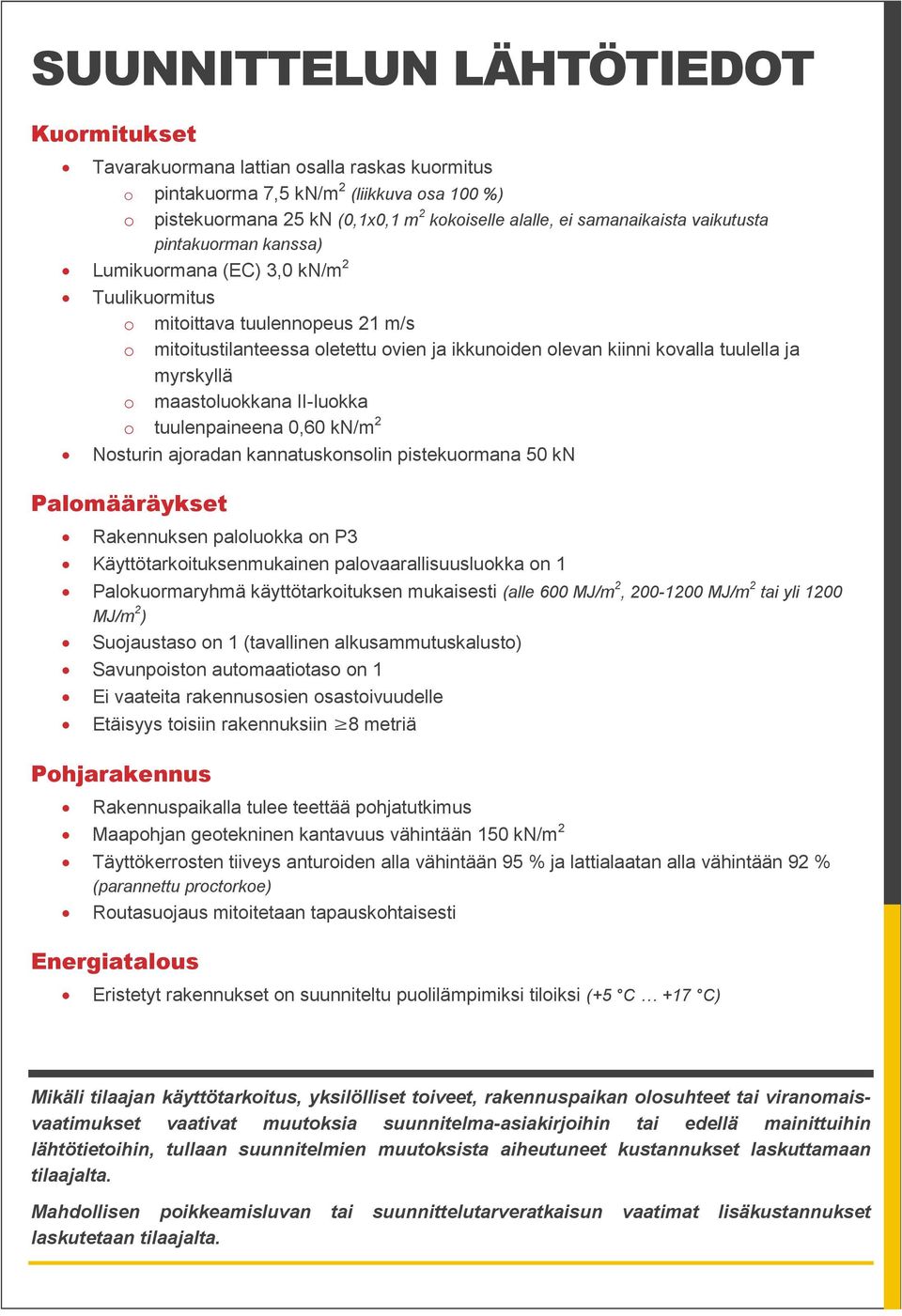 tuulella ja myrskyllä o maastoluokkana II-luokka o tuulenpaineena 0,60 kn/m 2 Nosturin ajoradan kannatuskonsolin pistekuormana 50 kn Palomääräykset Rakennuksen paloluokka on P3