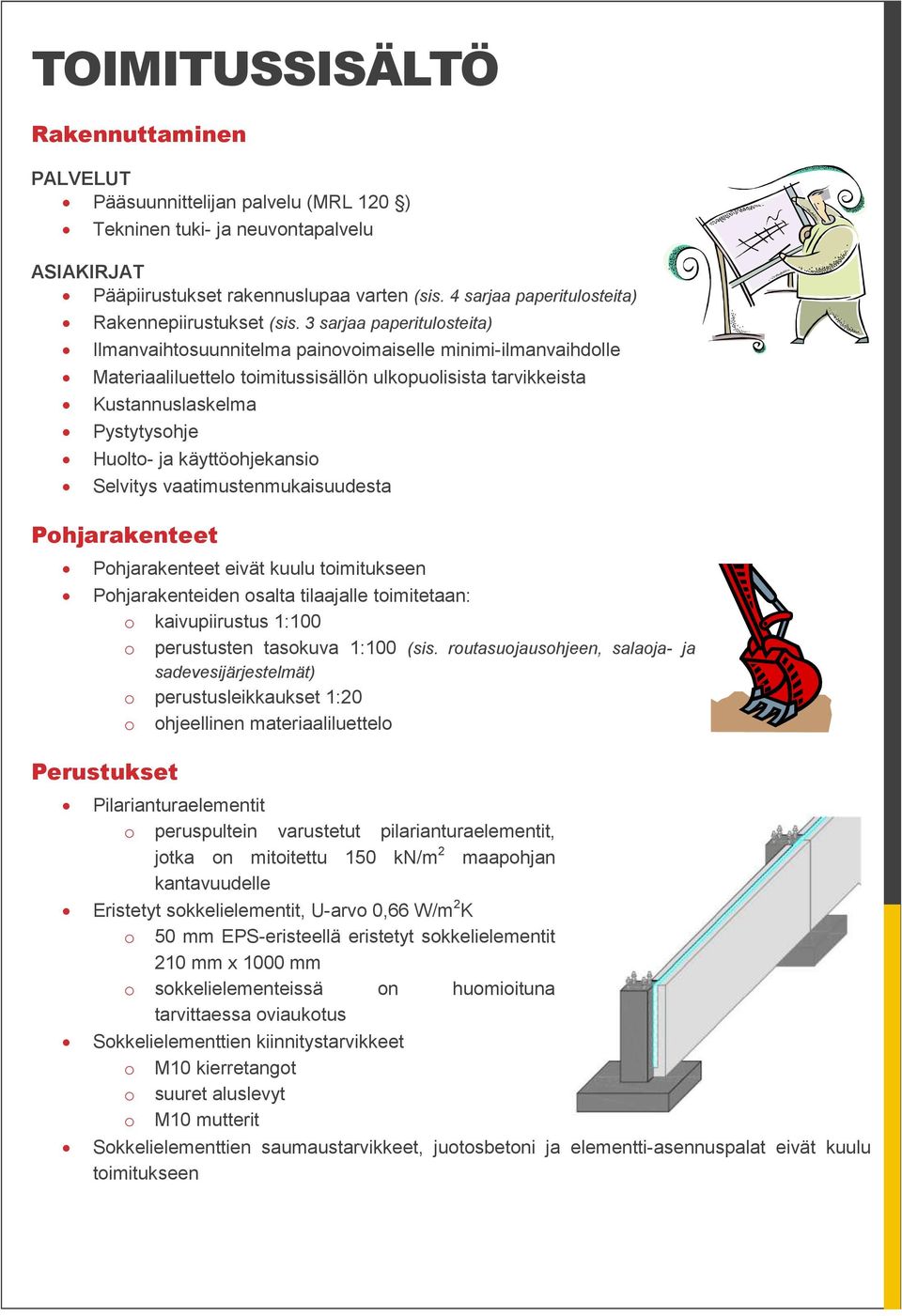 3 sarjaa paperitulosteita) Ilmanvaihtosuunnitelma painovoimaiselle minimi-ilmanvaihdolle Materiaaliluettelo toimitussisällön ulkopuolisista tarvikkeista Kustannuslaskelma Pystytysohje Huolto- ja