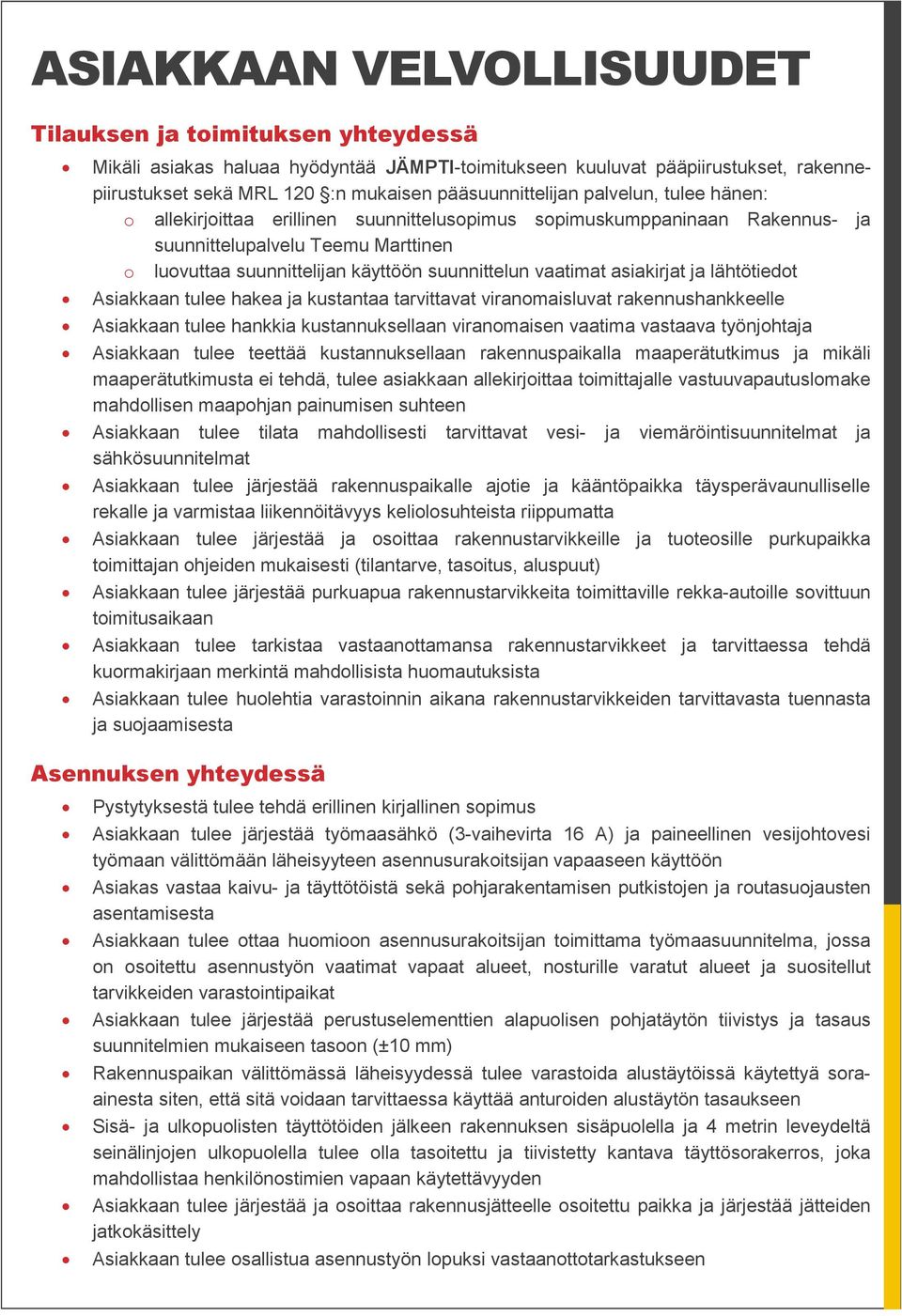 suunnittelun vaatimat asiakirjat ja lähtötiedot Asiakkaan tulee hakea ja kustantaa tarvittavat viranomaisluvat rakennushankkeelle Asiakkaan tulee hankkia kustannuksellaan viranomaisen vaatima