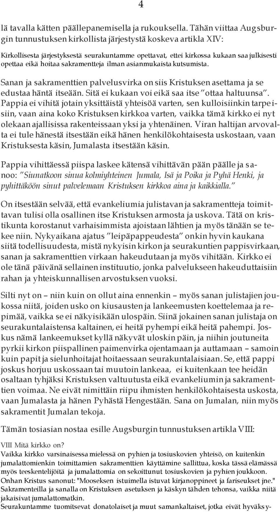 sakramentteja ilman asianmukaista kutsumista. Sanan ja sakramenttien palvelusvirka on siis Kristuksen asettama ja se edustaa häntä itseään. Sitä ei kukaan voi eikä saa itse ottaa haltuunsa.