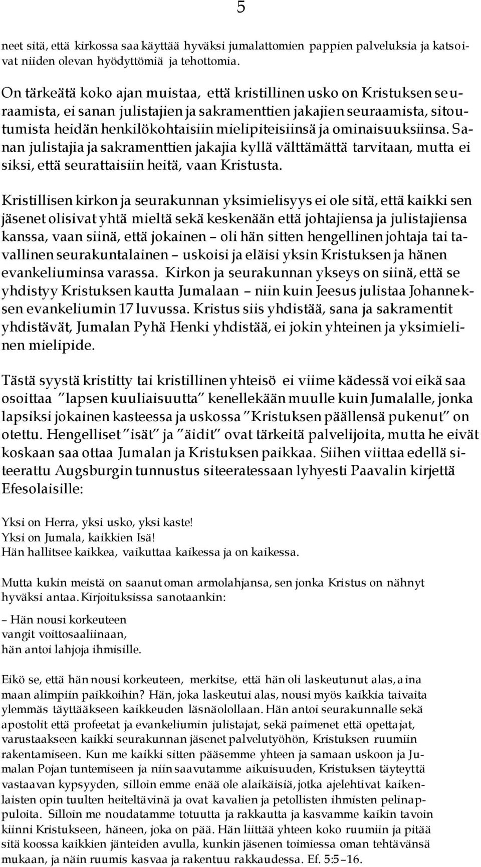 ominaisuuksiinsa. Sanan julistajia ja sakramenttien jakajia kyllä välttämättä tarvitaan, mutta ei siksi, että seurattaisiin heitä, vaan Kristusta.