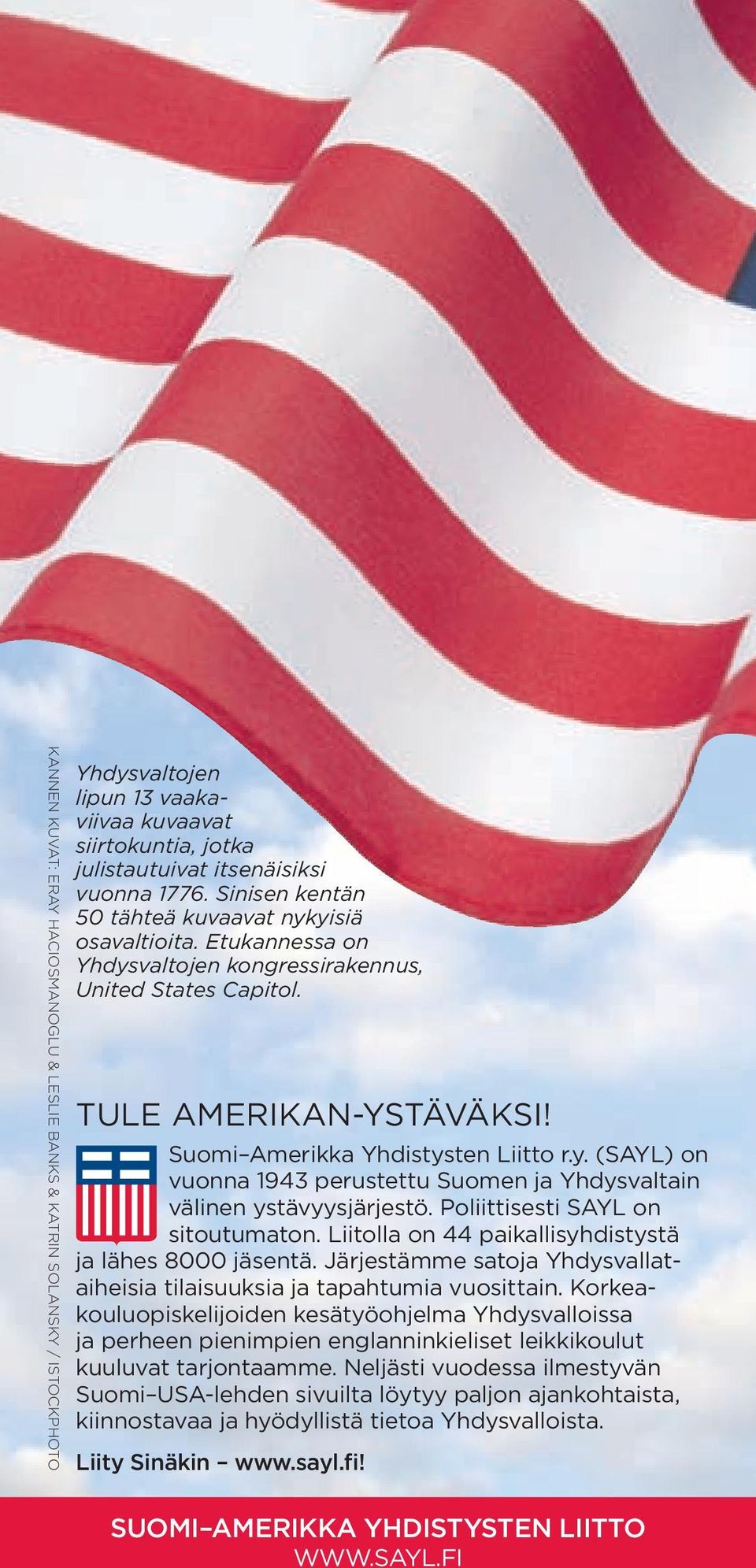 Poliittisesti sayl on sitoutumaton. Liitolla on 44 paikallisyhdistystä LEAGUE OF FINNISH- AMERICAN ja lähes SOCIETIES 8000 jäsentä.
