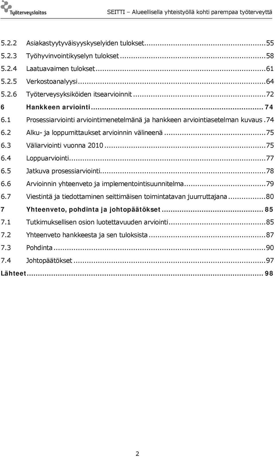 3 Väliarviointi vuonna 2010... 75 6.4 Loppuarviointi... 77 6.5 Jatkuva prosessiarviointi... 78 6.6 Arvioinnin yhteenveto ja implementointisuunnitelma... 79 6.