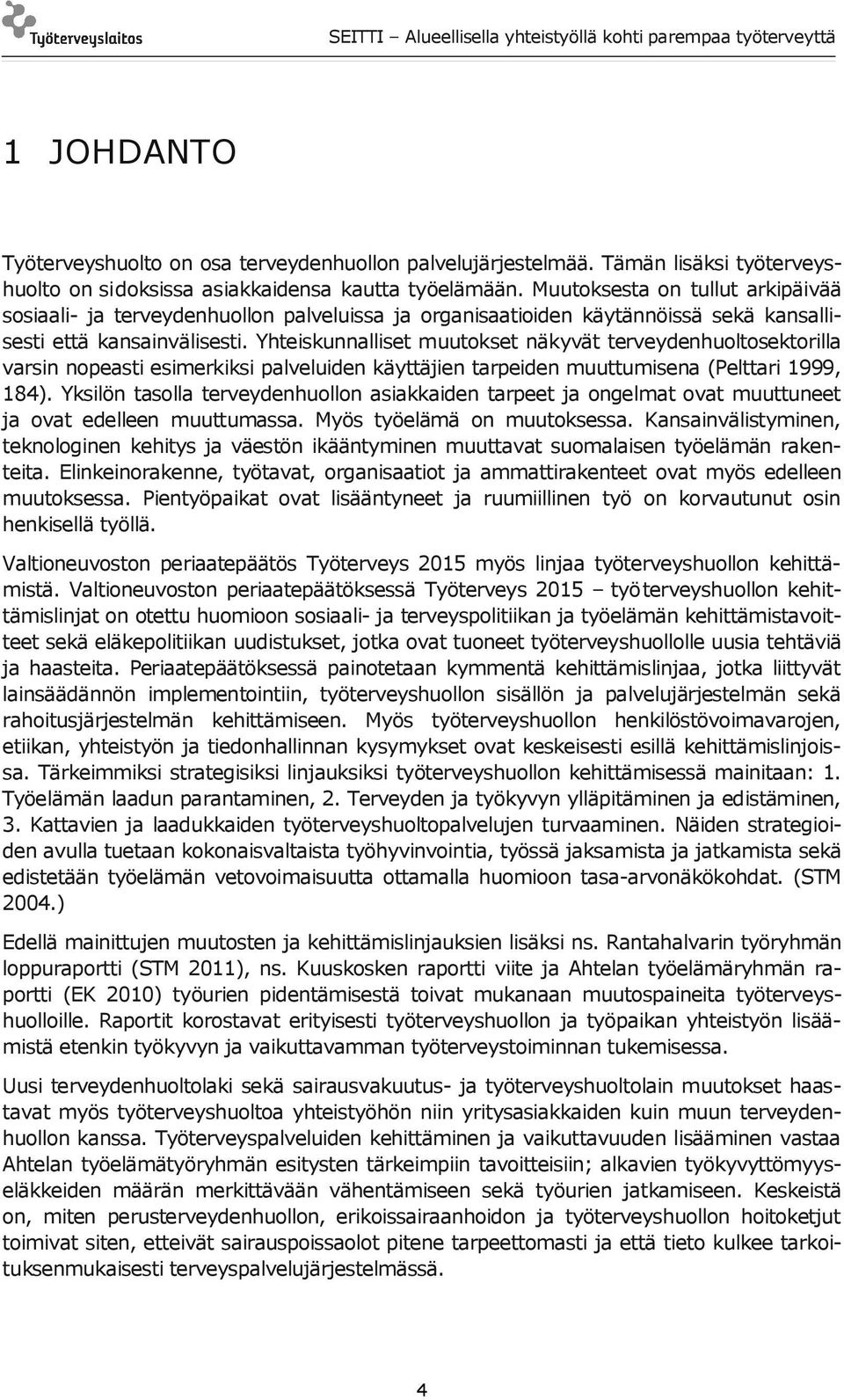 Yhteiskunnalliset muutokset näkyvät terveydenhuoltosektorilla varsin nopeasti esimerkiksi palveluiden käyttäjien tarpeiden muuttumisena (Pelttari 1999, 184).