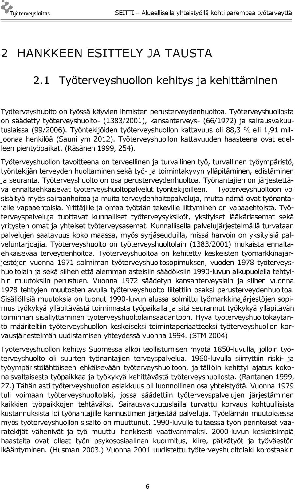 Työntekijöiden työterveyshuollon kattavuus oli 88,3 % eli 1,91 miljoonaa henkilöä (Sauni ym 2012). Työterveyshuollon kattavuuden haasteena ovat edelleen pientyöpaikat. (Räsänen 1999, 254).