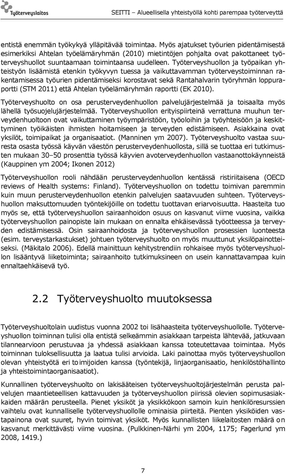 Työterveyshuollon ja työpaikan yhteistyön lisäämistä etenkin työkyvyn tuessa ja vaikuttavamman työterveystoiminnan rakentamisessa työurien pidentämiseksi korostavat sekä Rantahalvarin työryhmän