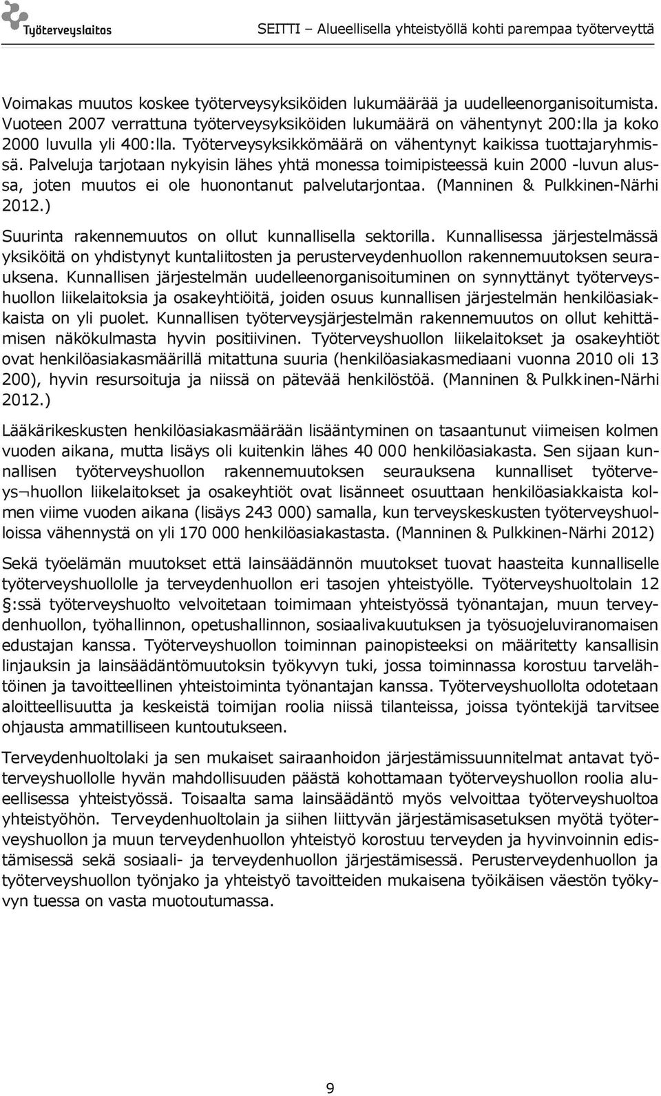 Palveluja tarjotaan nykyisin lähes yhtä monessa toimipisteessä kuin 2000 -luvun alussa, joten muutos ei ole huonontanut palvelutarjontaa. (Manninen & Pulkkinen-Närhi 2012.