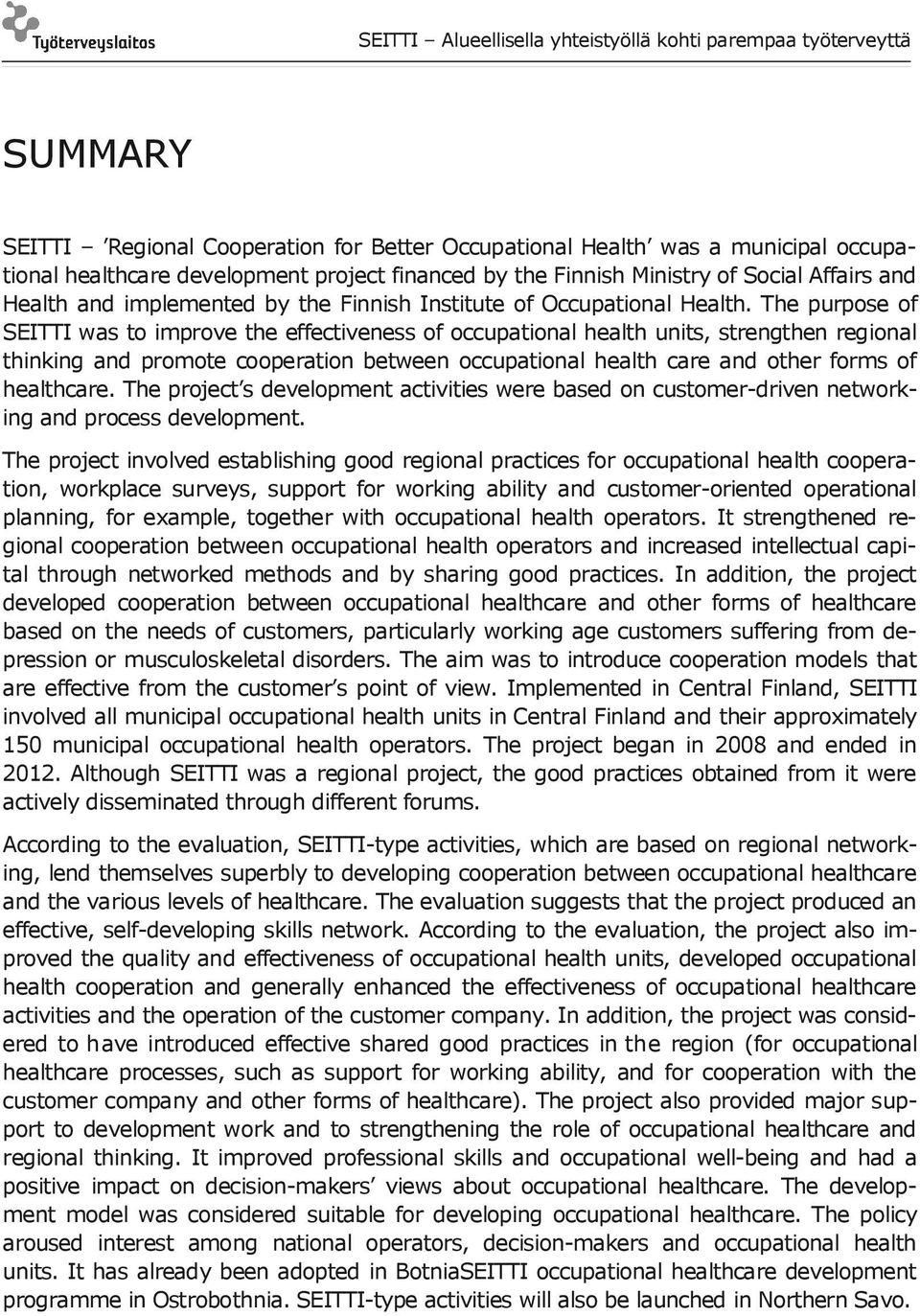 The purpose of SEITTI was to improve the effectiveness of occupational health units, strengthen regional thinking and promote cooperation between occupational health care and other forms of