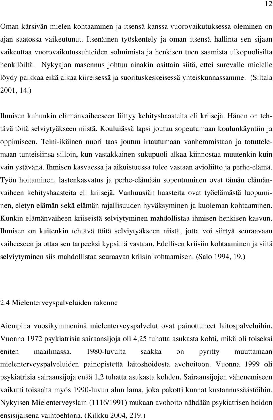 Nykyajan masennus johtuu ainakin osittain siitä, ettei surevalle mielelle löydy paikkaa eikä aikaa kiireisessä ja suorituskeskeisessä yhteiskunnassamme. (Siltala 2001, 14.