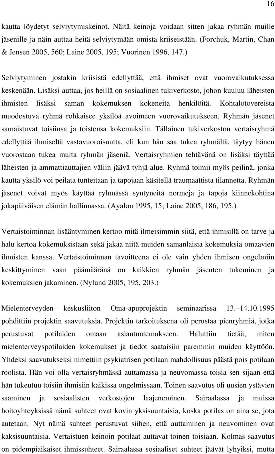 Lisäksi auttaa, jos heillä on sosiaalinen tukiverkosto, johon kuuluu läheisten ihmisten lisäksi saman kokemuksen kokeneita henkilöitä.